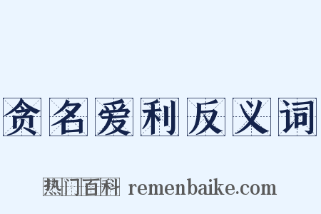 贪名爱利反义词是什么意思的图片